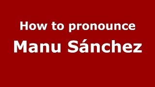 How to pronounce Manu Sánchez