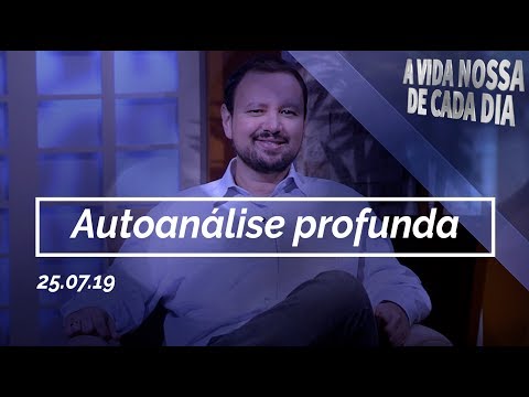 Autoanálise Profunda / A Vida Nossa de Cada Dia - 25/07