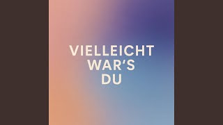Vielleicht war’s du