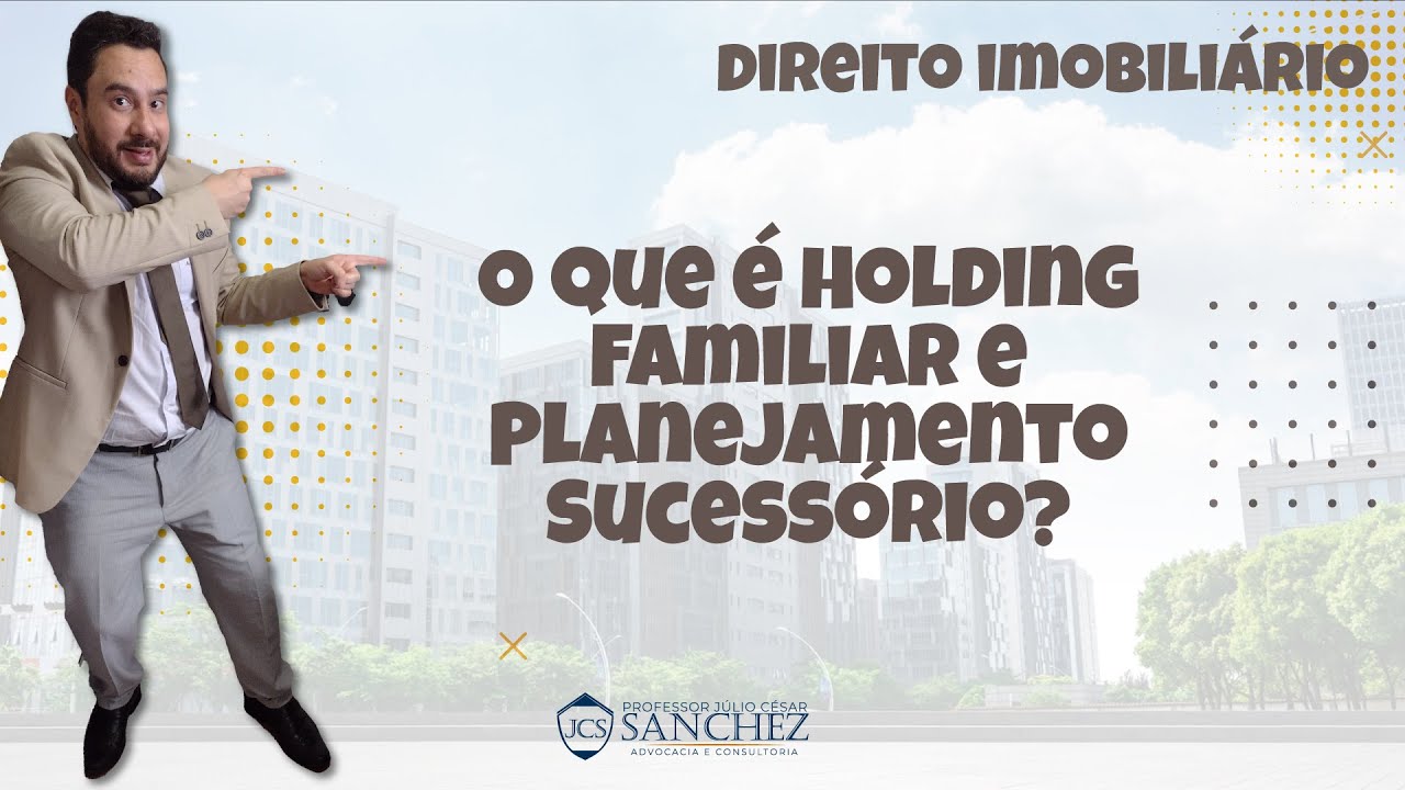 O que é Holding Familiar e Planejamento Sucessório?
