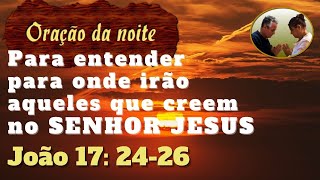 Orao da noite Para entender para onde iro aqueles que creem no SENHOR JESUS