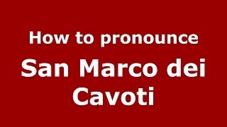 How to pronounce San Marco Dei Cavoti