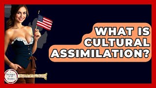 What Is Cultural Assimilation? - Stories of the States