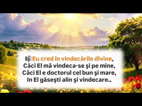 🎼 Eu cred în vindecările divine, Căci El mă vindeca-se şi pe mine...