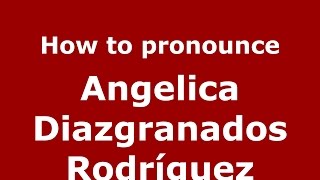 How to pronounce Angelica Diazgranados Rodríguez
