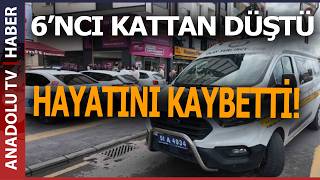 APARTMANIN 6’NCI KATINDAN DÜŞEREK CAN VERDİ!