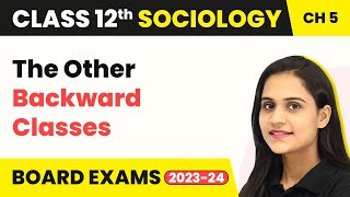 Class 12 Sociology Ch 5 | The Other Backward Classes Patterns Social Inequality & Exclusion 2022-23