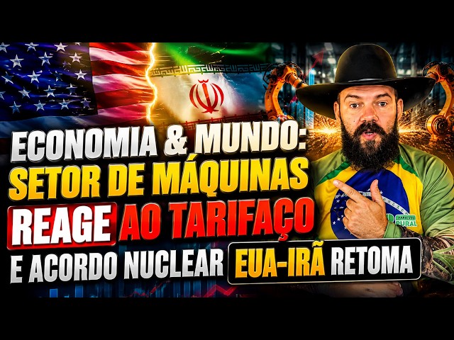 ECONOMIA & MUNDO: Setor de Máquinas Reage ao Tarifaço e Acordo Nuclear EUA-Irã Retoma.
