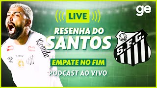 AO VIVO! GE SANTOS ANALISA EMPATE SUADO CONTRA O CORINTHIANS #podcast | ge.globo