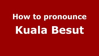 How to pronounce Kuala Besut