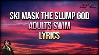Ski Mask The Slump God - Adults Swim (Lyrics) - STOKELEY ALBUM 2018