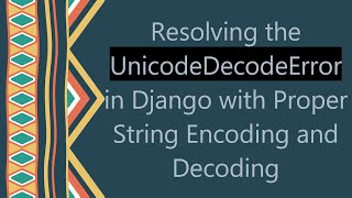 Download the video "Resolving the UnicodeDecodeError in Django with Proper String Encoding and Decoding"