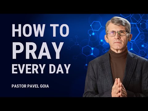 How to Pray Everyday | Pastor Pavel Goia