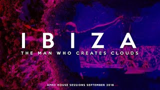 The Man Who Creates Clouds - Ibiza Afro House Session September 2018