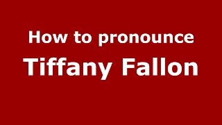 How to pronounce Tiffany Fallon
