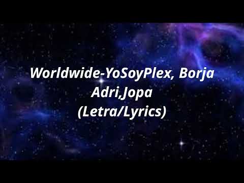 YoSoyPlex, Adri, Borja, Jopa - Worldwide (Letra/Lyrics)