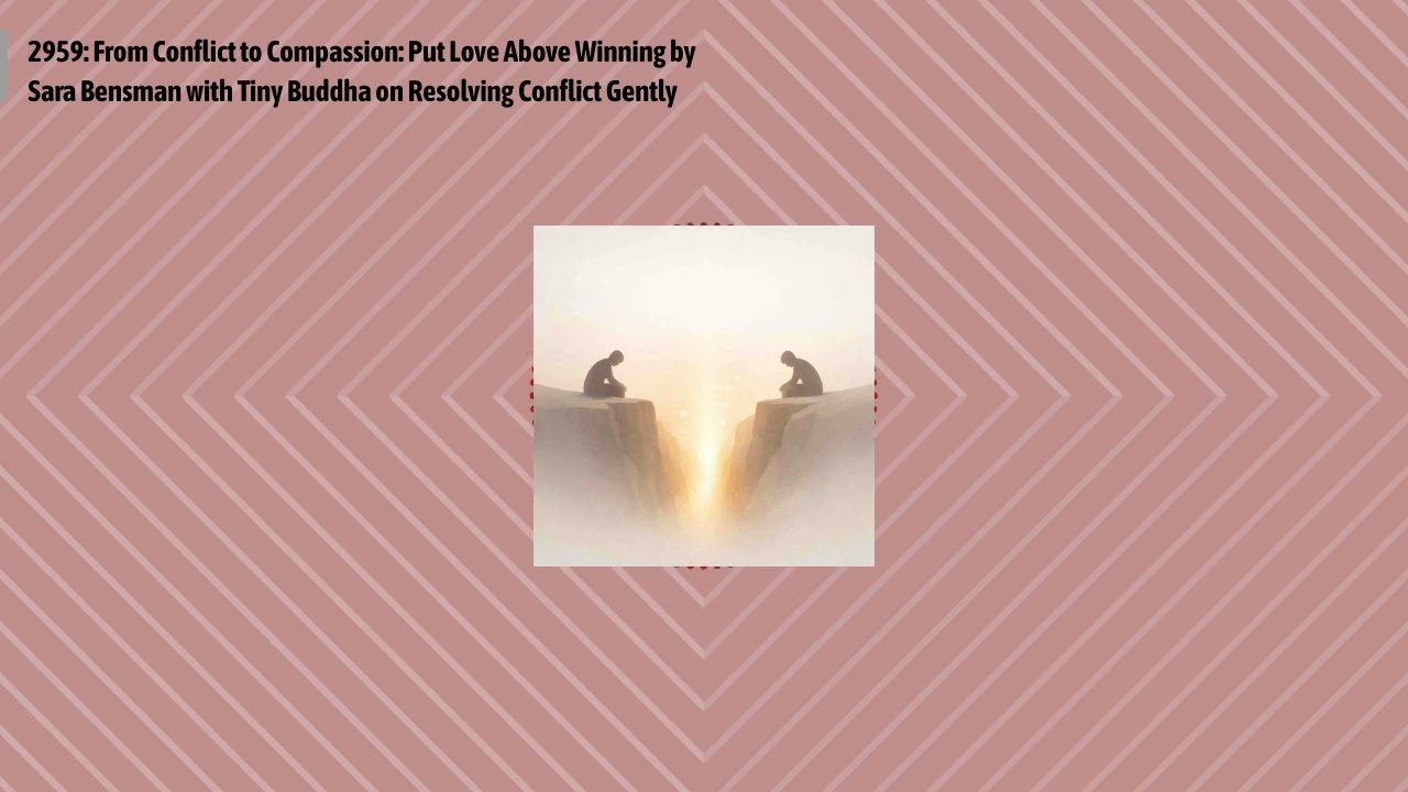 2959: From Conflict to Compassion: Put Love Above Winning by Sara Bensman with Tiny Buddha on...