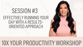 10X Your Productivity Workshop: Session #3 Effectively Running Your Day w/Results Oriented Approach