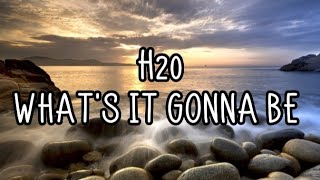 H20 - What&#39;s It Gonna Be (Lyrics) Ft. Platnum
