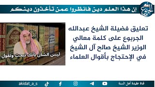 تعليق فضيلة الشيخ عبدالله الجربوع على كلمة معالي الوزير الشيخ صالح آل الشيخ في الإحتجاج بأقوال العلم