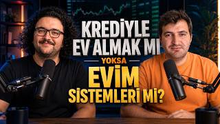 Ev almak için kredi çekmek mantıklı mı? Evim sistemlerinin arkasındaki