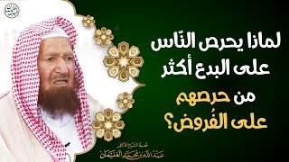 صورة لماذا يحرص الناس على البدع أكثر من حرصهم على الفروض؟ | الشيخ د عبدالله الغنيمان