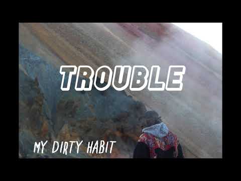 My Dirty Habit - Trouble