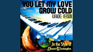 You Let My Love Grow Cold (In the Style of Dinah Washington) (Karaoke Version)