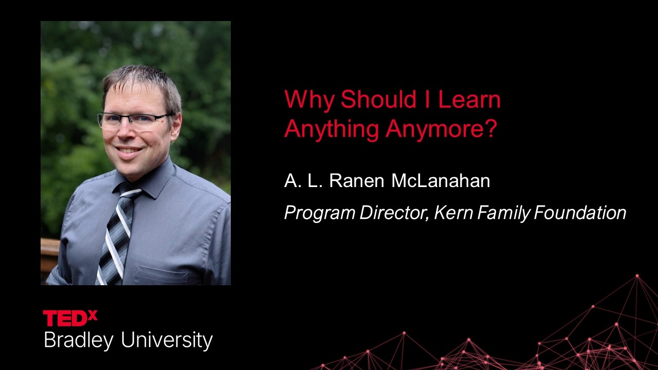 Why should I learn anything anymore? | Ranen McLanahan | TEDxBradley University