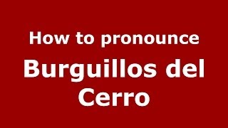 How to pronounce Burguillos Del Cerro