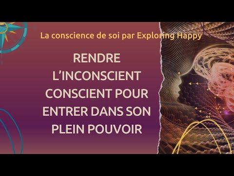 Rendre l'inconscient conscient pour entrer dans son plein pouvoir