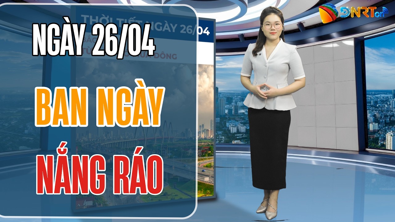 Thời tiết ngày mới 26/04 | Trung Bộ và Nam Bộ nhiệt độ tăng nhẹ