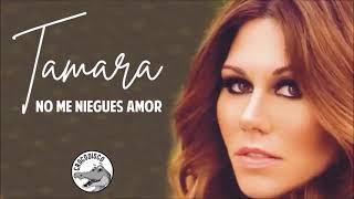 Tamara - No Me Niegues Amor