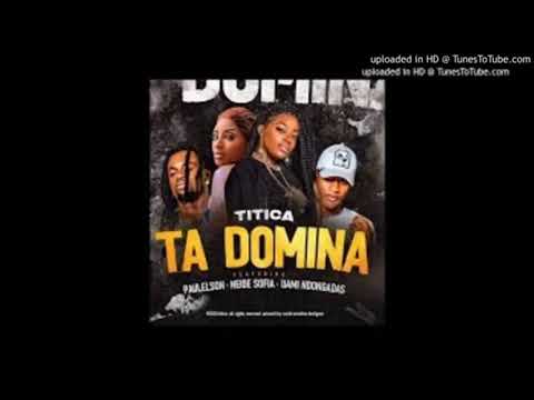 Titica-tá dominar feat Neide Sofia,uame ndongadas ,pauleuson