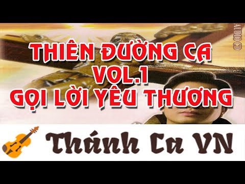 THIÊN ĐƯỜNG CA VOL.1 – ALBUM GỌI LỜI YÊU THƯƠNG -  TIẾNG HÁT CA SĨ TRUNG ĐÔNG – THÁNH CA VN