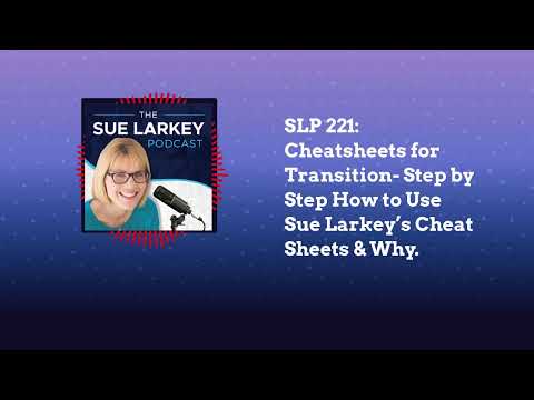 SLP 221: Cheatsheets for Transition- Step by Step How to Use Sue Larkey’s Cheat Sheets & Why.