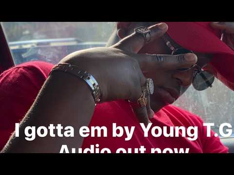 I Gotta Em By Young T.G [ Official Audio 2k19 ]
