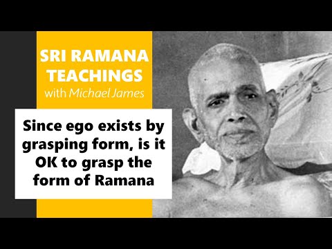2023-08-16 Ego part 3: Since ego exists by grasping form, is it OK to grasp the form of Ramana?
