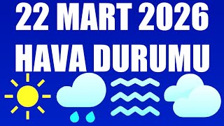 22 Mart 2026 Hava Durumu (Tüm İllerin Hava Durumu)