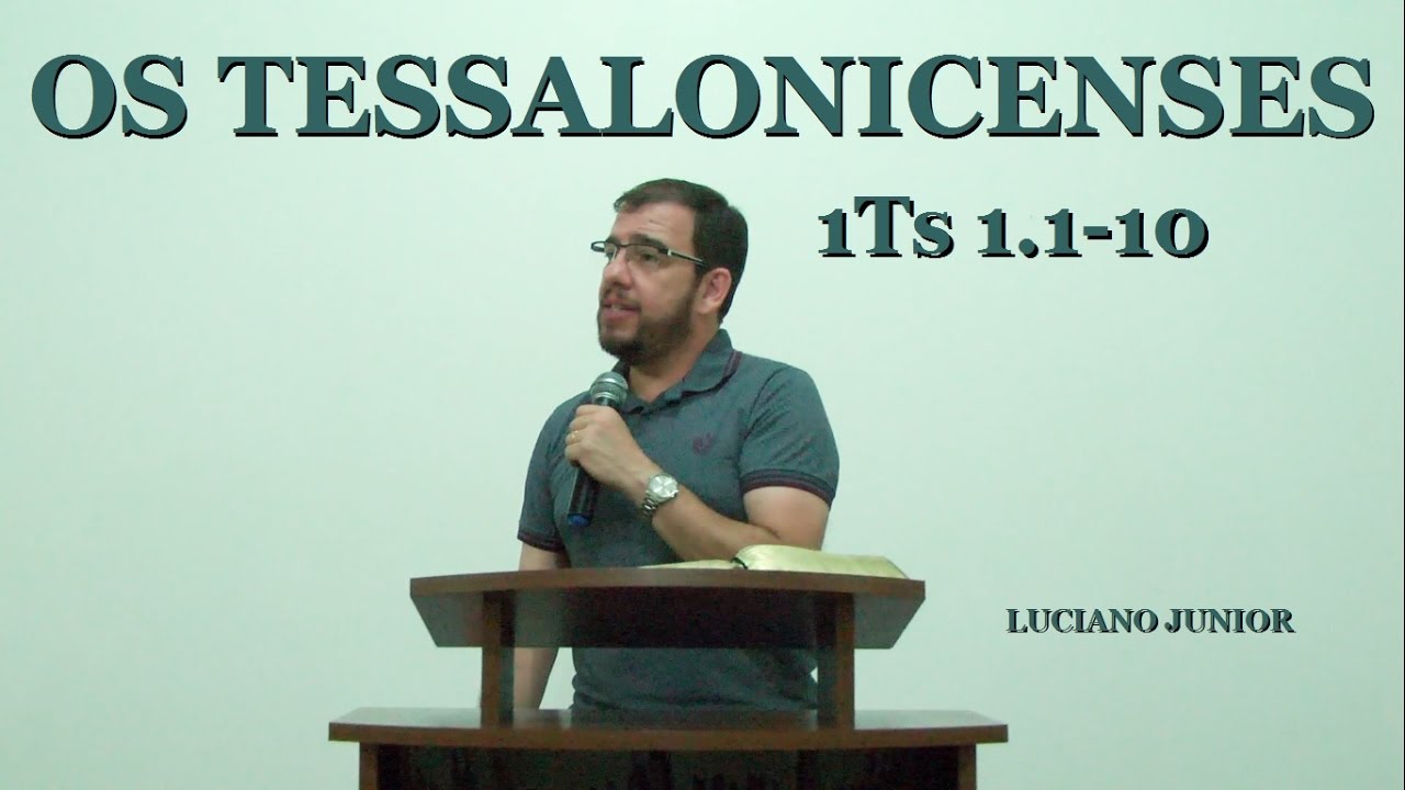 Luciano Junior - Os Tessalonicenses - (1Ts 1.1-10)