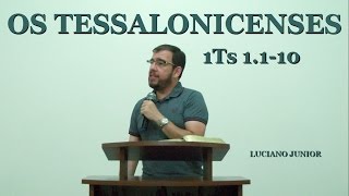 Luciano Junior - Os Tessalonicenses - (1Ts 1.1-10)