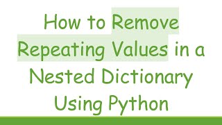 Download the video "How to Remove Repeating Values in a Nested Dictionary Using Python"