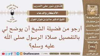 أرجو من فضيلة الشيخ أن يوضح لي بالتفصيل صلاة الرسول صلى الله عليه وسلم؟ الشيخ صالح بن فوزان الفوزان image