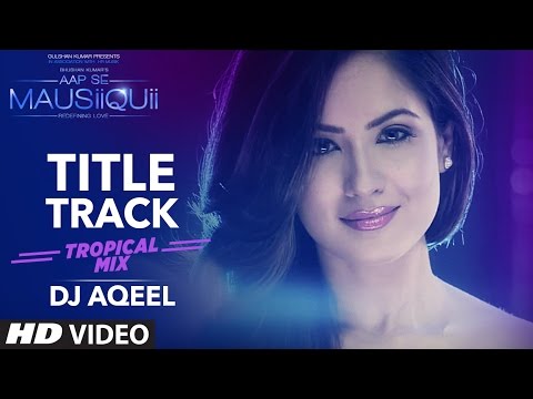 AAP SE MAUSIIQUII Title Song  (Tropical Mix) Himesh Reshammiya | Remixed DJ AQEEL  | T-Series