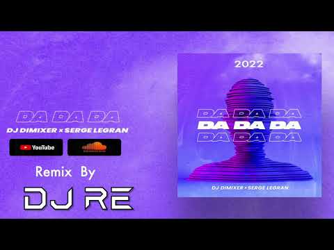 DJ DimixeR, Serge Legran - Da Da Da (Daniele DJ RE Remix) 2022