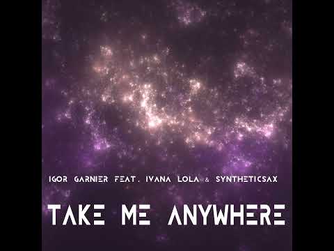 Igor Garnier feat. Ivana Lola Salipur & Syntheticsax - Take Me Anywhere