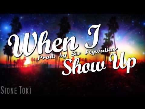 Sione Toki - When I Show Up (Prod. By Sir Flywalker)