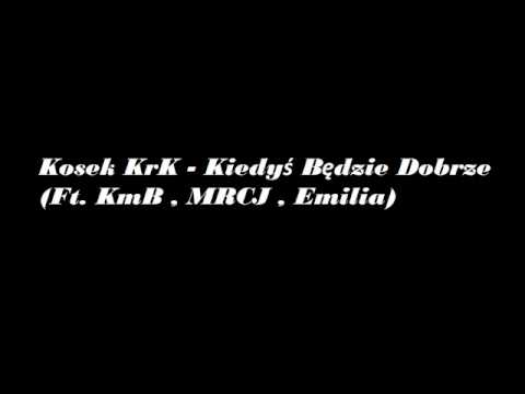 Kosek KrK - Kiedyś Będzie Dobrze (Ft. KmB , MRCJ , Emilia)
