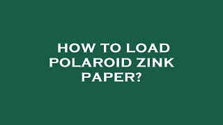 How to load polaroid zink paper?