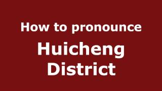 How to pronounce Huicheng District